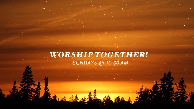 Worship Together Sundays 10:30 am